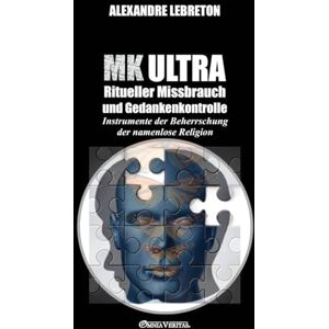 Lebreton, Alexandre MK Ultra Ritueller Missbrauch und Gedankenkontrolle: Instrumente der Beherrschung der namenlose Religion Lebreton, Alexandre MK Ultra Ritueller Missbrauch und Gedankenkontrolle: Instrumente der Beherrschung der namenlose Religion
