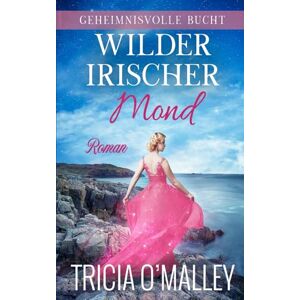 O'Malley, Tricia Wilder irischer Mond (Geheimnisvolle Bucht) O'Malley, Tricia Wilder irischer Mond (Geheimnisvolle Bucht)