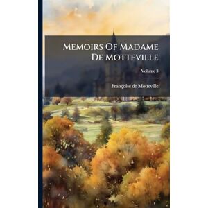 Motteville, Françoise de Memoirs Of Madame De Motteville Motteville, Françoise de Memoirs Of Madame De Motteville