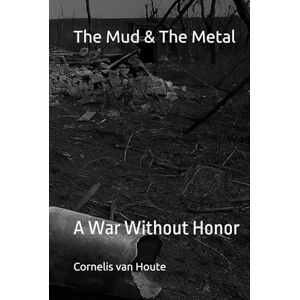 van Houte, Cornelis The Mud & The Metal: A War Without Honor (Military Science) van Houte, Cornelis The Mud & The Metal: A War Without Honor (Military Science)