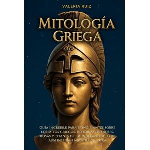 Ruiz, Valeria Mitología griega: Guia increible para principiantes sobre los mitos griegos, historias de dioses, diosas y titanes del mundo antiguo que aun inspiran nuestra cultura (Mitología del mundo) Ruiz, Valeria Mitología griega: Guia increible para principiantes sobre los mitos griegos, historias de dioses, diosas y titanes del mundo antiguo que aun inspiran nuestra cultura (Mitología del mundo)