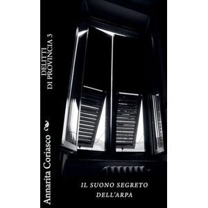 Coriasco, Annarita Il Suono Segreto dell'Arpa: Delitti di Provincia 3 Coriasco, Annarita Il Suono Segreto dell'Arpa: Delitti di Provincia 3