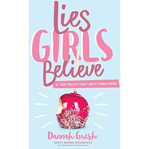 Dannah Gresh Lies Girls Believe: And the Truth That Sets Them Free (Lies We Believe) Dannah Gresh Lies Girls Believe: And the Truth That Sets Them Free (Lies We Believe)