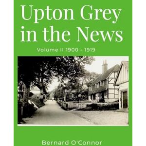 O'Connor, Bernard Upton Grey in the News: Volume II 1900 1919 O'Connor, Bernard Upton Grey in the News: Volume II 1900 1919