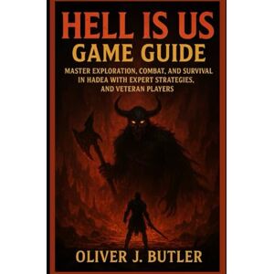 Butler, Oliver J. Hell Is Us Game Guide: Master Exploration, Combat, and Survival in Hadea with Expert Strategies, and Veteran Players Butler, Oliver J. Hell Is Us Game Guide: Master Exploration, Combat, and Survival in Hadea with Expert Strategies, and Veteran Players