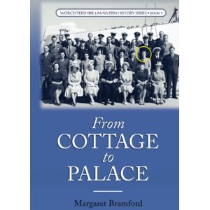 Bramford, Margaret From Cottage to Palace: Worcestershire & Malvern History Series Book 1 Bramford, Margaret From Cottage to Palace: Worcestershire & Malvern History Series Book 1