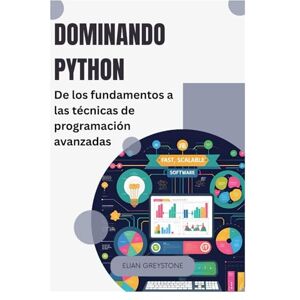 Greystone, Elian Dominando Python: De los fundamentos a las técnicas de programación avanzadas Greystone, Elian Dominando Python: De los fundamentos a las técnicas de programación avanzadas