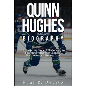 E. Devito, Paul QUINN HUGHES BIOGRAPHY: The Inspiring Story of His Journey to Becoming Vancouver Canucks’ Backbone and a Hockey Icon E. Devito, Paul QUINN HUGHES BIOGRAPHY: The Inspiring Story of His Journey to Becoming Vancouver Canucks’ Backbone and a Hockey Icon