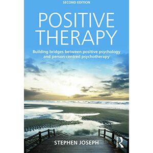 Joseph, Stephen Positive Therapy: Building bridges between positive psychology and person-centred psychotherapy Joseph, Stephen Positive Therapy: Building bridges between positive psychology and person-centred psychotherapy