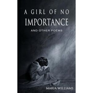 Williams, Maria A Girl of No Importance and Other Poems Williams, Maria A Girl of No Importance and Other Poems