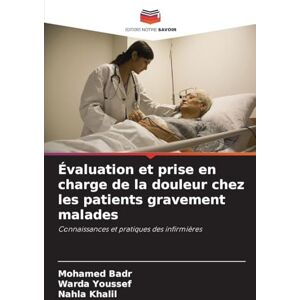Badr, Mohamed Évaluation et prise en charge de la douleur chez les patients gravement malades: Connaissances et pratiques des infirmières Badr, Mohamed Évaluation et prise en charge de la douleur chez les patients gravement malades: Connaissances et pratiques des infirmières