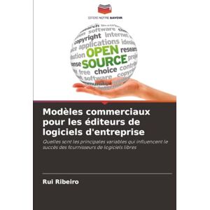 Ribeiro, Rui Modèles commerciaux pour les éditeurs de logiciels d'entreprise: Quelles sont les principales variables qui influencent le succès des fournisseurs de logiciels libres Ribeiro, Rui Modèles commerciaux pour les éditeurs de logiciels d'entreprise: Quelles sont les principales variables qui influencent le succès des fournisseurs de logiciels libres