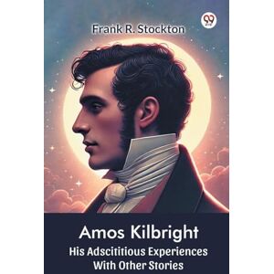 Stockton, Frank R Amos KilbrightHis Adscititious Experiences With Other Stories (Edition1) Stockton, Frank R Amos KilbrightHis Adscititious Experiences With Other Stories (Edition1)