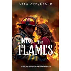 Appleyard, Gita Into The Flames: 2 (Action and Adventure Firefighter Romance) Appleyard, Gita Into The Flames: 2 (Action and Adventure Firefighter Romance)