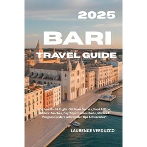VERDUZCO, LAURENCE BARI TRAVEL GUIDE 2025: “Explore Bari & Puglia: Old Town Secrets, Food & Wine, Adriatic Beaches, Day Trips to Alberobello, Matera & Polignano a Mare with Insider Tips & Itineraries” VERDUZCO, LAURENCE BARI TRAVEL GUIDE 2025: “Explore Bari & Puglia: Old Town Secrets, Food & Wine, Adriatic Beaches, Day Trips to Alberobello, Matera & Polignano a Mare with Insider Tips & Itineraries”