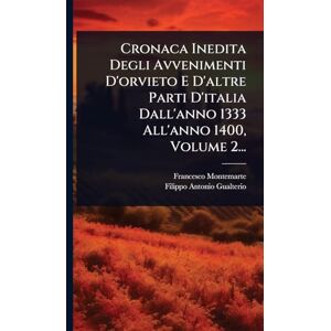 Cronaca Inedita Degli Avvenimenti D'orvieto E D'altre Parti D'italia Dall'anno 1333 All'anno 1400, Volume 2... Cronaca Inedita Degli Avvenimenti D'orvieto E D'altre Parti D'italia Dall'anno 1333 All'anno 1400, Volume 2...