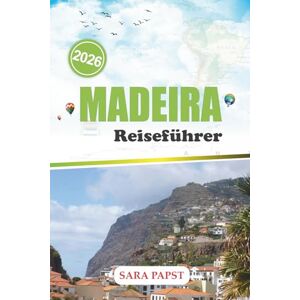PAPST MADEIRA REISEFÜHRER 2026: Reise durch Portugals atlantisches Juwel: rauer Horizont, Waldpfade und endlose Meeresblicke PAPST MADEIRA REISEFÜHRER 2026: Reise durch Portugals atlantisches Juwel: rauer Horizont, Waldpfade und endlose Meeresblicke
