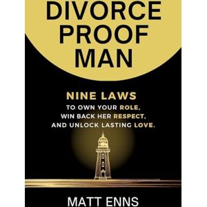 Enns, Matt Divorce-Proof Man: Nine Laws to Own Your Role, Win Back Her Respect, And Unlock Lasting Love Enns, Matt Divorce-Proof Man: Nine Laws to Own Your Role, Win Back Her Respect, And Unlock Lasting Love