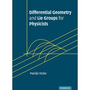 Fecko, Marian Differential Geometry and Lie Groups for Physicists Fecko, Marian Differential Geometry and Lie Groups for Physicists