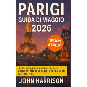 Harrison, John Parigi Guida di viaggio 2026: Per chi visita per la prima volta, per i viaggiatori attenti al budget e per chi vuole qualcosa in più Harrison, John Parigi Guida di viaggio 2026: Per chi visita per la prima volta, per i viaggiatori attenti al budget e per chi vuole qualcosa in più