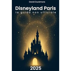 Duckmore, David Disneyland Paris La guida non ufficiale: 500 pagine di trucchi e consigli per pianificare al meglio il vostro viaggio Duckmore, David Disneyland Paris La guida non ufficiale: 500 pagine di trucchi e consigli per pianificare al meglio il vostro viaggio