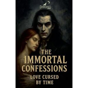 Byrd Jr, Walter T The Immortal Confessions: Love Cursed by Time Byrd Jr, Walter T The Immortal Confessions: Love Cursed by Time