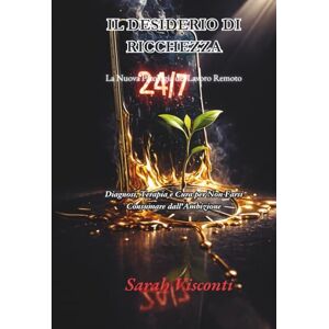 Visconti, Sarah IL DESIDERIO DI RICCHEZZA: La Nuova Patologia del Lavoro Remoto Diagnosi, Terapia e Cura per Non Farsi Consumare dall'Ambizione Visconti, Sarah IL DESIDERIO DI RICCHEZZA: La Nuova Patologia del Lavoro Remoto Diagnosi, Terapia e Cura per Non Farsi Consumare dall'Ambizione