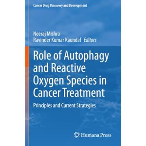 Role of Autophagy and Reactive Oxygen Species in Cancer Treatment: Principles and Current Strategies (Cancer Drug Discovery and Development) Role of Autophagy and Reactive Oxygen Species in Cancer Treatment: Principles and Current Strategies (Cancer Drug Discovery and Development)