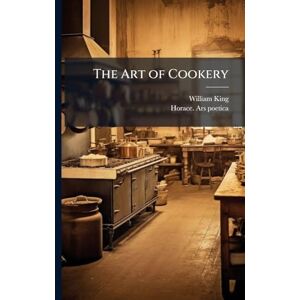 King, William 1663-1712 The Art of Cookery King, William 1663-1712 The Art of Cookery