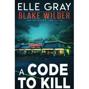 Gray, Elle A Code to Kill: 19 (Blake Wilder FBI Mystery Thriller) Gray, Elle A Code to Kill: 19 (Blake Wilder FBI Mystery Thriller)