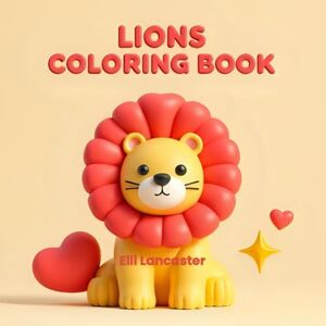 Lancaster, Elli Kawaii Lions Coloring Book: 60 Bold and Easy Lion Friends Designs, Perfect for Kids, Adults, Relaxation & Lion Lovers (Cute and Easy Coloring Book) Lancaster, Elli Kawaii Lions Coloring Book: 60 Bold and Easy Lion Friends Designs, Perfect for Kids, Adults, Relaxation & Lion Lovers (Cute and Easy Coloring Book)