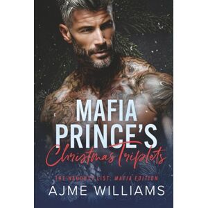 Williams, Ajme Mafia Prince's Christmas Triplets (The Naughty List: Mafia Edition) Williams, Ajme Mafia Prince's Christmas Triplets (The Naughty List: Mafia Edition)