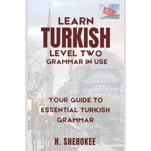 Sherokee, Heersh Learn Turkish language self-study (level two- grammar in use):: A Step-by-Step Guide to Mastering Turkish Grammar for Self-Learners. Essential Grammar ... Series (Mastering Turkish: Step by Step)) Sherokee, Heersh Learn Turkish language self-study (level two- grammar in use):: A Step-by-Step Guide to Mastering Turkish Grammar for Self-Learners. Essential Grammar ... Series (Mastering Turkish: Step by Step))