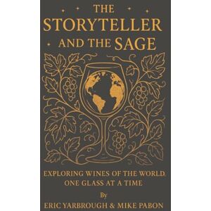 Yarbrough MD, Eric The Storyteller and the Sage: Exploring the Wines of the World, One Glass at a Time Yarbrough MD, Eric The Storyteller and the Sage: Exploring the Wines of the World, One Glass at a Time