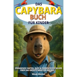 Wombat, Wendy Capybara Buch für Kinder: Spannende Fakten, Quiz & farbenfrohe Bilder über das größte Nagetier der Welt Wombat, Wendy Capybara Buch für Kinder: Spannende Fakten, Quiz & farbenfrohe Bilder über das größte Nagetier der Welt