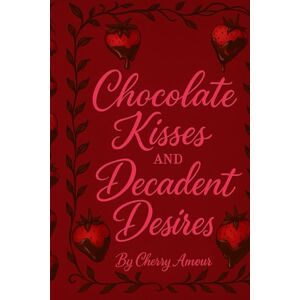 Amour, Cherry Chocolate Kisses and Decadent Desires (The Seduction Chronicles) Amour, Cherry Chocolate Kisses and Decadent Desires (The Seduction Chronicles)
