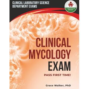 WALKER PHD, GRACE CLINICAL MYCOLOGY EXAM PREP WALKER PHD, GRACE CLINICAL MYCOLOGY EXAM PREP