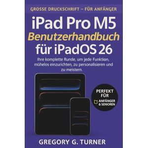 Turner, Gregory G. iPad Pro M5 Benutzerhandbuch für iPadOS 26: Ihre komplette Runde, um jede Funktion mühelos einzurichten, zu personalisieren und zu meistern. Turner, Gregory G. iPad Pro M5 Benutzerhandbuch für iPadOS 26: Ihre komplette Runde, um jede Funktion mühelos einzurichten, zu personalisieren und zu meistern.