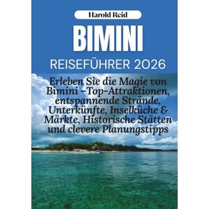 Reid, Harold BIMINI REISEFÜHRER 2026: Erleben Sie die Magie von Bimini – Top-Attraktionen, entspannende Strände, Unterkünfte, Inselküche & Märkte, Historische Stätten und clevere Planungstipps Reid, Harold BIMINI REISEFÜHRER 2026: Erleben Sie die Magie von Bimini – Top-Attraktionen, entspannende Strände, Unterkünfte, Inselküche & Märkte, Historische Stätten und clevere Planungstipps