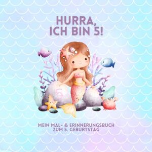 Stein, Julia ✨ Hurra, ich bin 5! ✨: Mein Mal- & Erinnerungsbuch zum 5. Geburtstag Meerjungfrau Stein, Julia ✨ Hurra, ich bin 5! ✨: Mein Mal- & Erinnerungsbuch zum 5. Geburtstag Meerjungfrau