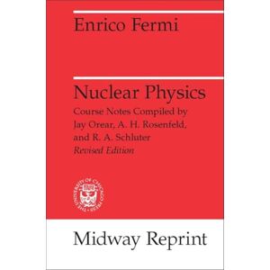 Fermi, Enrico Nuclear Physics: A Course Given by Enrico Fermi at the University of Chicago Fermi, Enrico Nuclear Physics: A Course Given by Enrico Fermi at the University of Chicago
