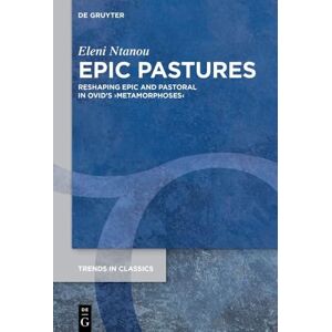 Ntanou, Eleni Εpic Pastures: Reshaping Epic and Pastoral in Ovid’s ›Metamorphoses‹: 180 (Trends in Classics Supplementary Volumes, 180) Ntanou, Eleni Εpic Pastures: Reshaping Epic and Pastoral in Ovid’s ›Metamorphoses‹: 180 (Trends in Classics Supplementary Volumes, 180)