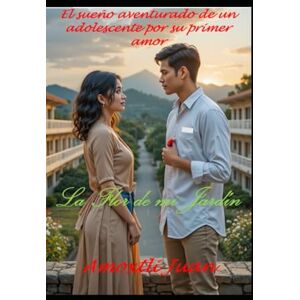 Amoxtli, Juan La Flor de mi Jardín: El sueño aventurado de un adolescente por su primer amor Amoxtli, Juan La Flor de mi Jardín: El sueño aventurado de un adolescente por su primer amor