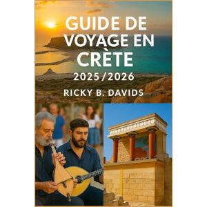 DAVIDS, RICKY B. GUIDE DE VOYAGE EN CRÈTE 2025/2026: Découvrez des sites antiques, des plages de rêve, des saveurs locales et des aventures authentiques à travers la plus grande île de Grèce DAVIDS, RICKY B. GUIDE DE VOYAGE EN CRÈTE 2025/2026: Découvrez des sites antiques, des plages de rêve, des saveurs locales et des aventures authentiques à travers la plus grande île de Grèce