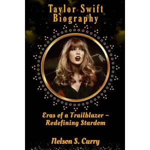 S. Curry, Nelson Taylor Swift Biography: Eras of a Trailblazer – Redefining Stardom S. Curry, Nelson Taylor Swift Biography: Eras of a Trailblazer – Redefining Stardom