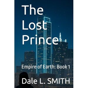 SMITH, Dale L. The Lost Prince: Empire of Earth: Book 1 (The Empire of Earth Series) SMITH, Dale L. The Lost Prince: Empire of Earth: Book 1 (The Empire of Earth Series)