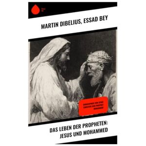 Dibelius, Martin Das Leben der Propheten: Jesus und Mohammed: Biographien von Jesus Christus und Prophet Muhammad Dibelius, Martin Das Leben der Propheten: Jesus und Mohammed: Biographien von Jesus Christus und Prophet Muhammad