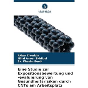 Ziauddin, Akbar Eine Studie zur Expositionsbewertung und -evaluierung von Gesundheitsrisiken durch CNTs am Arbeitsplatz Ziauddin, Akbar Eine Studie zur Expositionsbewertung und -evaluierung von Gesundheitsrisiken durch CNTs am Arbeitsplatz