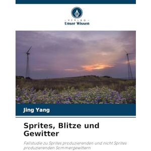 Yang, Jing Sprites, Blitze und Gewitter: Fallstudie zu Sprites produzierenden und nicht Sprites produzierenden Sommergewittern Yang, Jing Sprites, Blitze und Gewitter: Fallstudie zu Sprites produzierenden und nicht Sprites produzierenden Sommergewittern