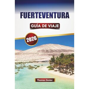 Doster, Thomas FUERTEVENTURA GUÍA DE VIAJE 2026: Descubre las mejores playas, aventuras al aire libre, cocina local y experiencias culturales en las Islas Canarias Doster, Thomas FUERTEVENTURA GUÍA DE VIAJE 2026: Descubre las mejores playas, aventuras al aire libre, cocina local y experiencias culturales en las Islas Canarias